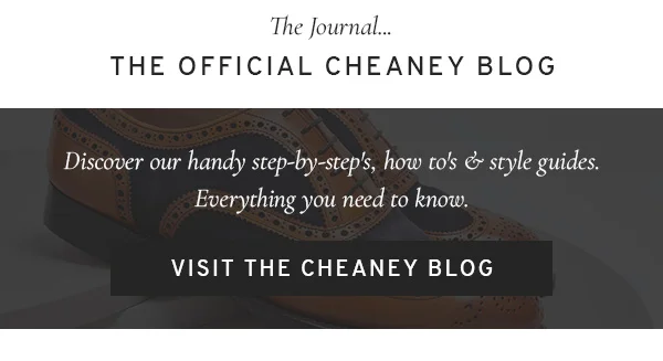 The Journal... The Offical Cheaney Blog  Discover our handy step-by-step's, how to's and style guides. Everything you need to know. Visit the Cheaney Blog
