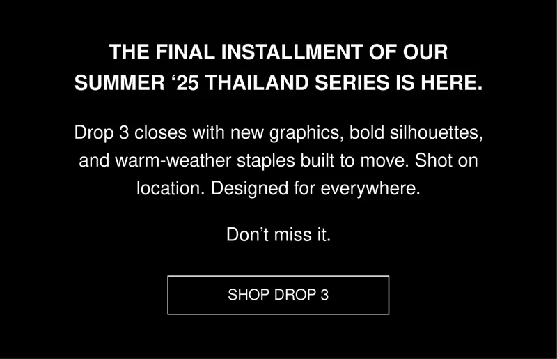 The final installment of our Summer ‘25 Thailand series is here. | Drop 3 closes with new graphics, bold silhouettes, and warm-weather staples built to move. Shot on location. Designed for everywhere. Don’t miss it. | SHOP DROP 3