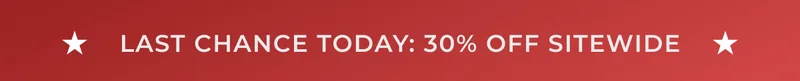 LAST CHANCE TODAY: 30% OFF SITEWIDE
