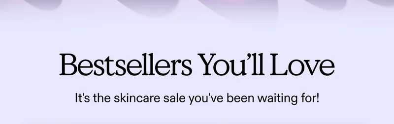 Bestsellers You'll Love 💕  It's the skincare sale you've been waiting for!