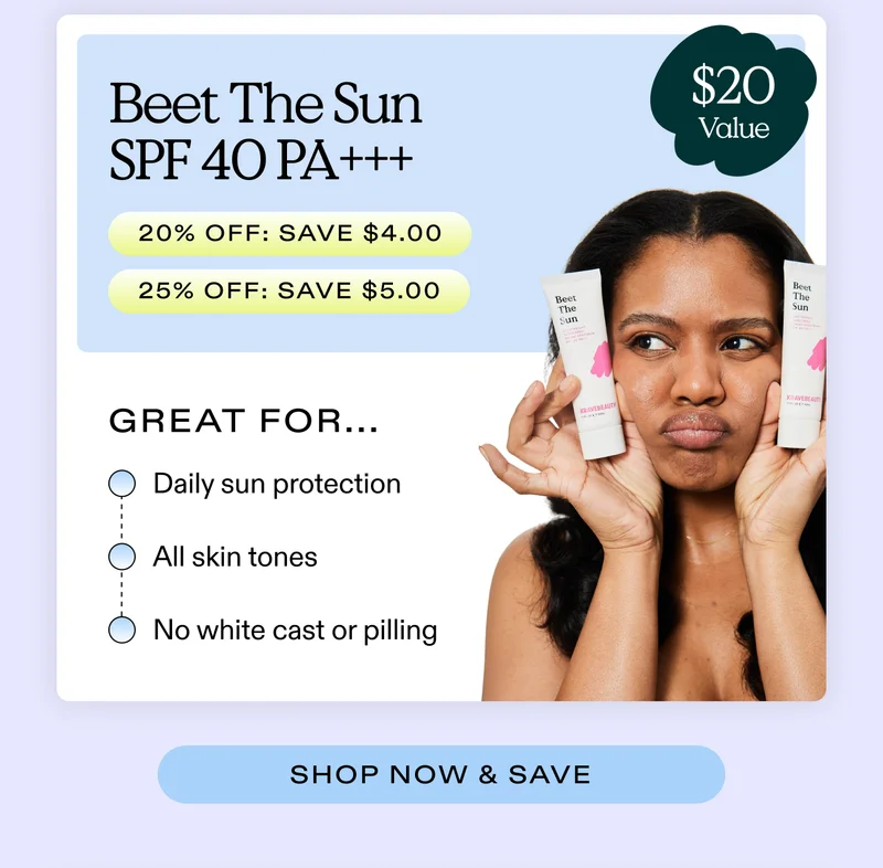 Beet The Sun SPF 40 PA+++ ($20 value) (20% off: SAVE $4  |  25% off: SAVE $5)  Great for...  Daily sun protection; All skin tones; No white cast or pilling  |  SHOP NOW & SAVE