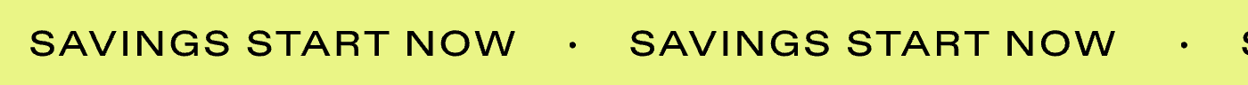 SAVINGS START NOW