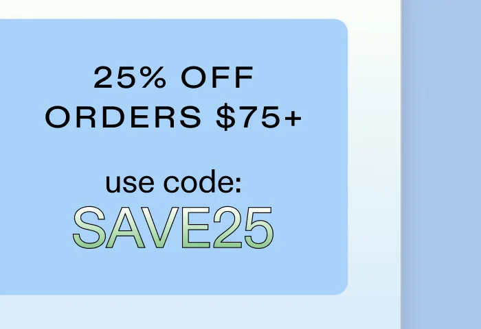 25% Off Orders $75+ with code SAVE25