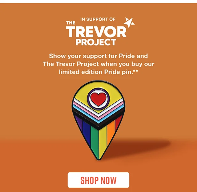 In support of The Trevor Project. Show your support for Pride and The Trevor Project when you buy our limited edition Pride pin.