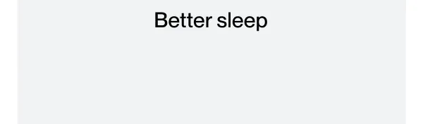 Better sleep More energy Faster recovery Improved focus