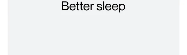 Better sleep More energy Faster recovery Improved focus