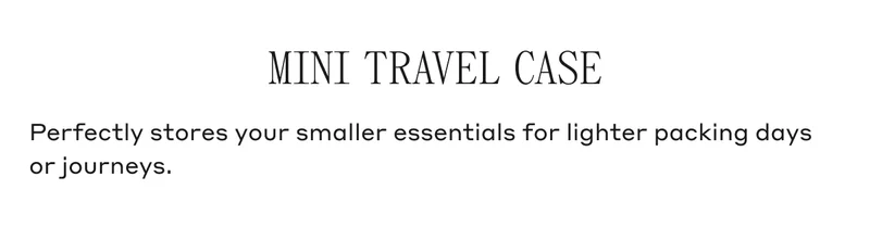 MINI TRAVEL CASE Perfectly stores your smaller essentials for lighter packing days or journeys.