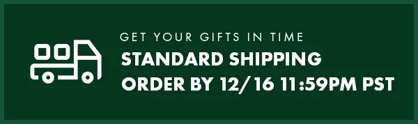 Get your gifts in time. Standard Shipping. Order by 12/16 11:59PM PST.