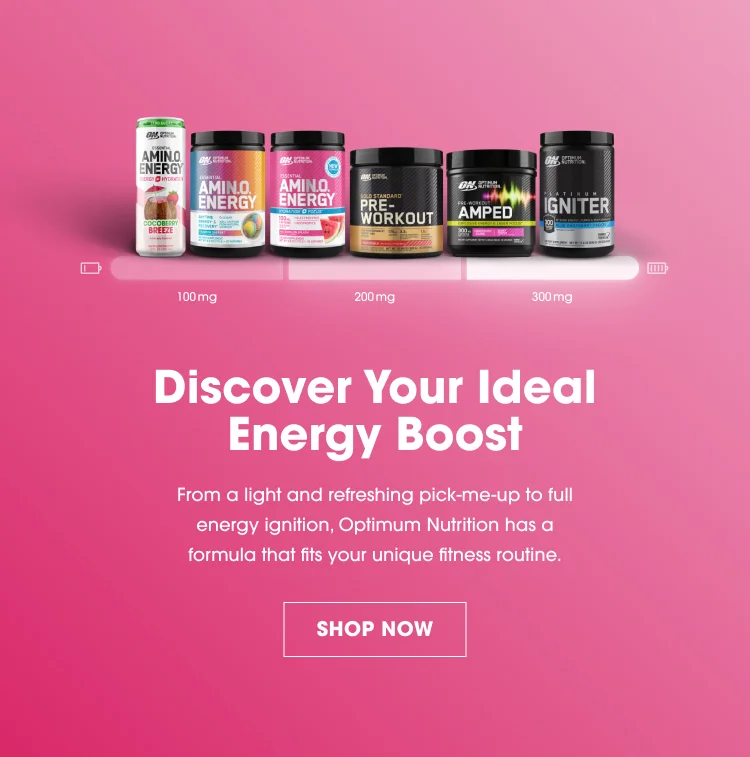 Discover Your Ideal Energy Boost From a light and refreshing pick-me-up to full energy ignition, Optimum Nutrition has a formula that fits your unique fitness routine. SHOP NOW