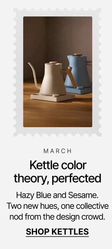March: Kettle color theory, perfected. Shop kettles.