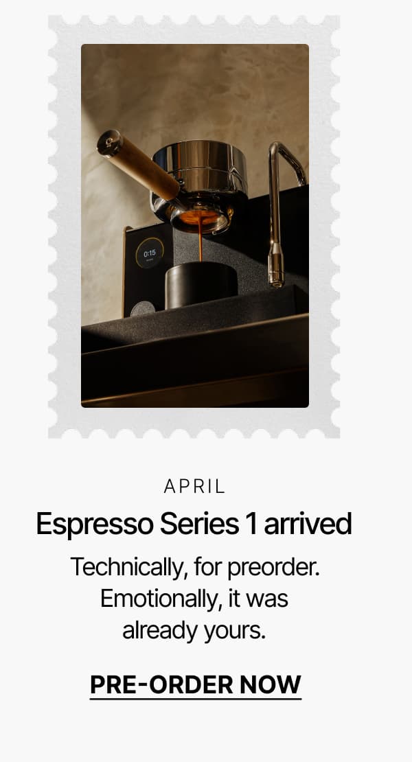 April: Espresso Series 1 arrived. Pre-Order Now