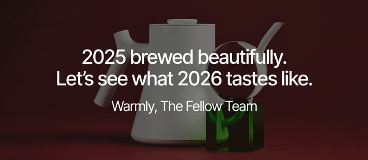 2025 brewed beautifully, Let's see what 2026 tastes like. Warmly, The Fellow Team.