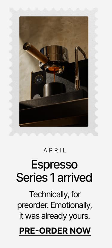 April: Espresso Series 1 arrived. Pre-Order Now