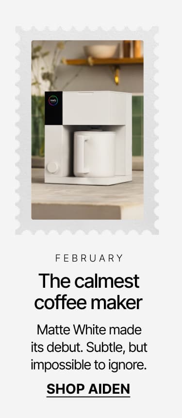 February: The calmest coffee maker. Shop Aiden.