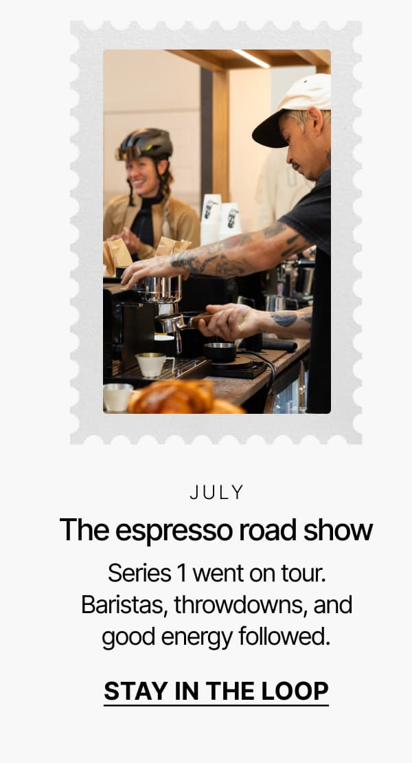 July: The espresso road show. Stay in the loop.