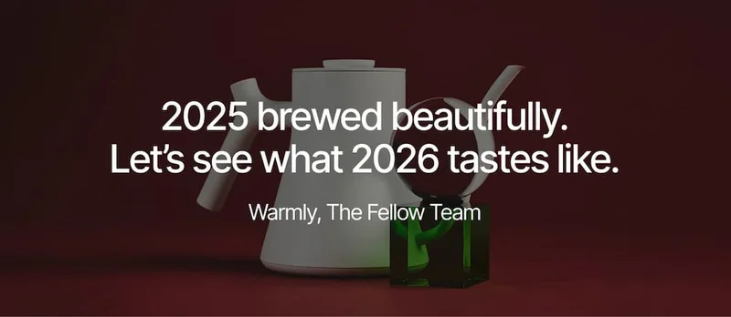 2025 brewed beautifully, Let's see what 2026 tastes like. Warmly, The Fellow Team.