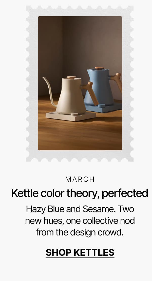 March: Kettle color theory, perfected. Shop kettles.