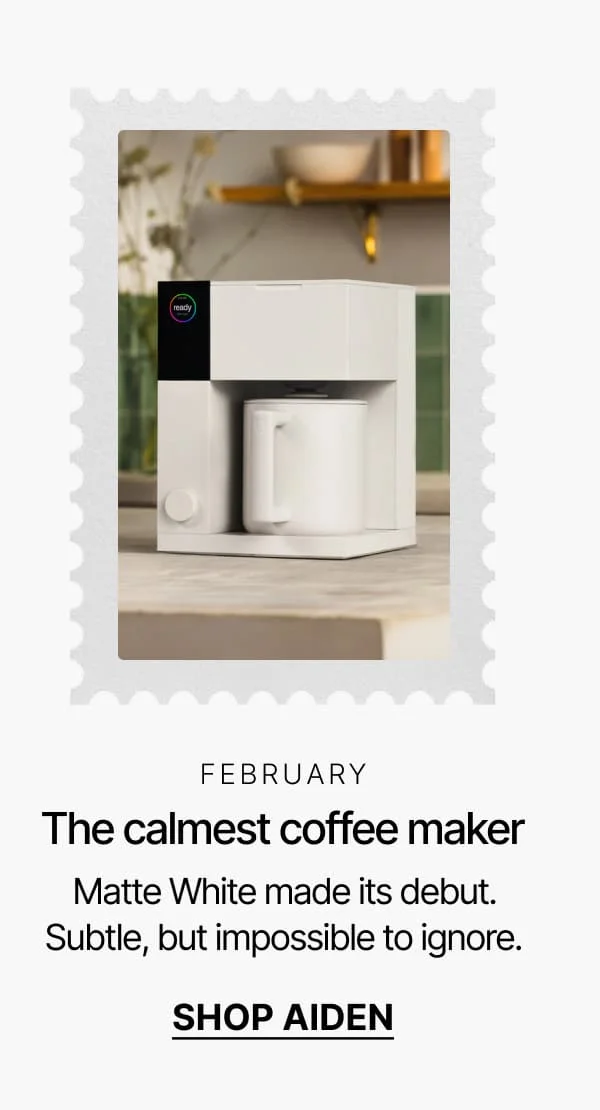 February: The calmest coffee maker. Shop Aiden.