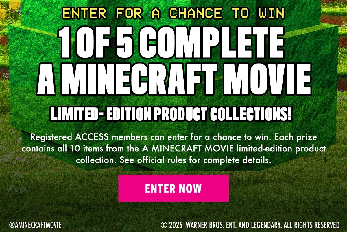 ENTER FOR A CHANCE TO WIN 1 OF 5 COMPLETE A MINECRAFT MOVIE PRODUCTS