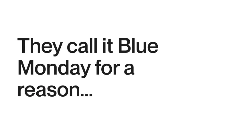 They call it Blue Monday for a reason…