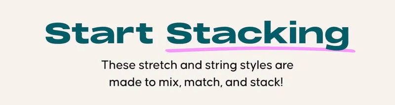 Start stacking. These stretch and string styles are made to mix, match, and stack!