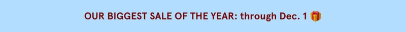 OUR BIGGEST SALE OF THE YEAR: through Dec. 1