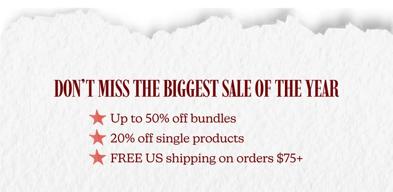 Don’t miss the biggest sale of the year: Up to 50% off bundles | 20% off single products | FREE US shipping on orders $75+