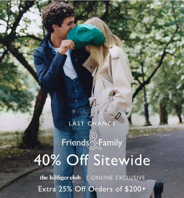 Friends & Family                                            40% off sitewide                                            the hilfiger club | IN-STORE EXCLUSIVE Extra 25% Off $200+