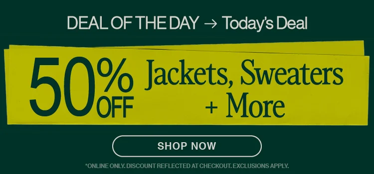 Deal of the Day 50% Off Jackets, Sweaters +
 MORE
