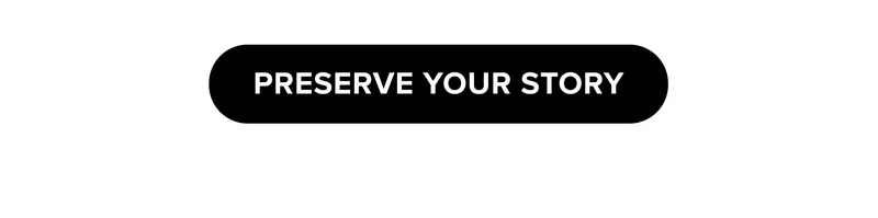 [ PRESERVE YOUR STORY ]