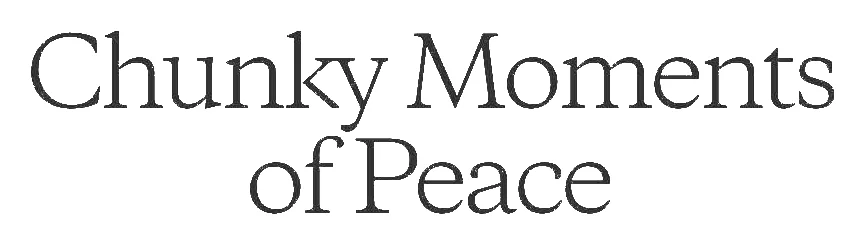Chunky Moments of Peace