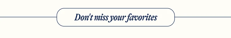 Don't miss your favorites