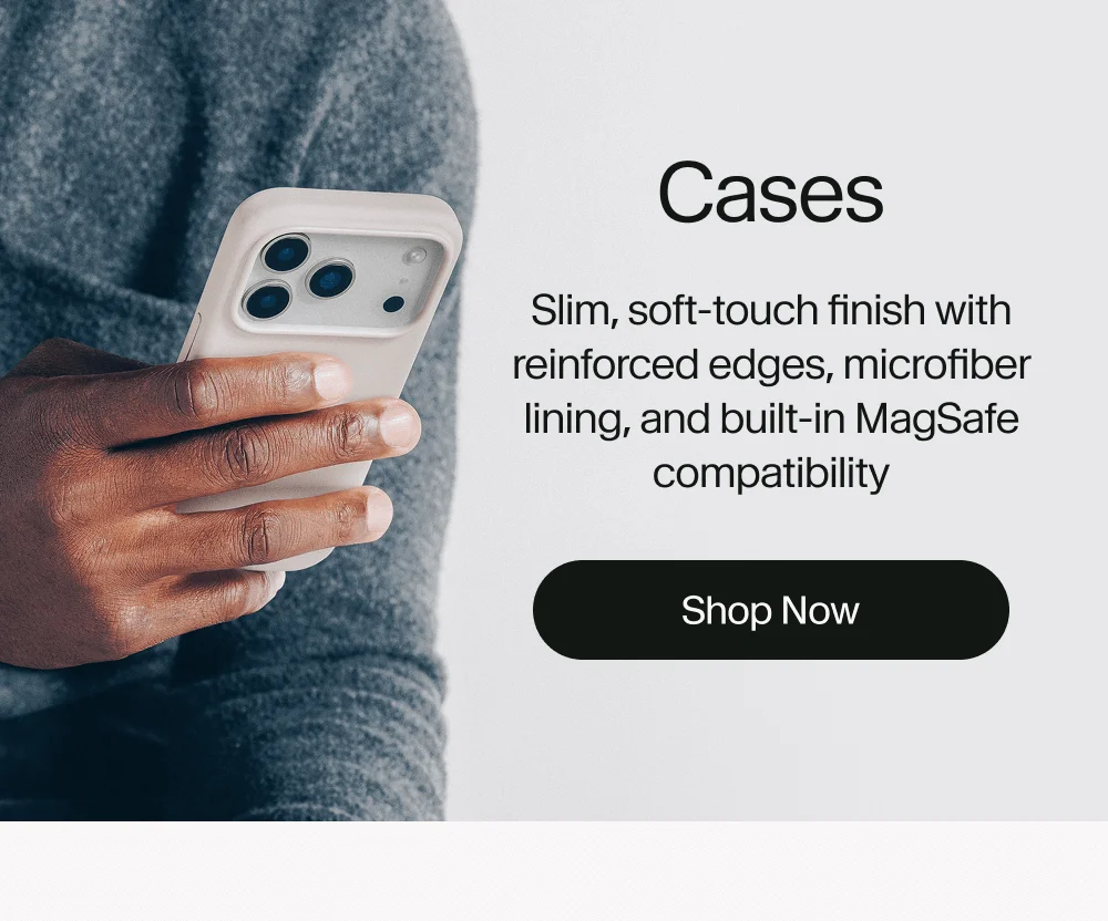 Cases | Slim, soft-touch finish with reinforced edges, microfiber lining, and built-in MagSafe compatibility