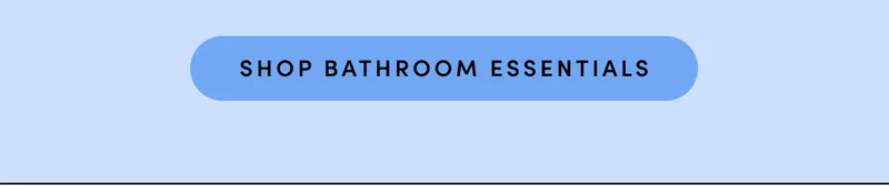 SHOP BATHROOM ESSENTIALS