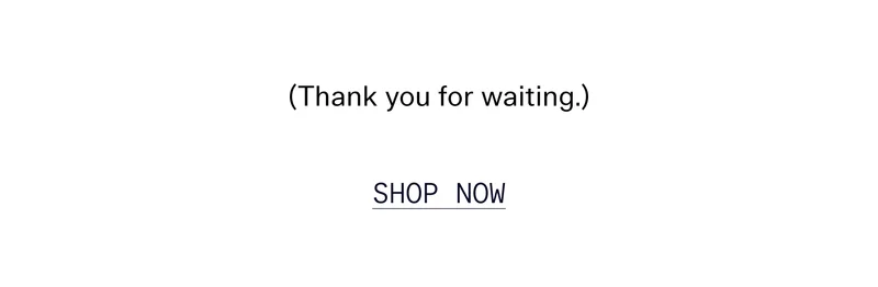 (Thank you for waiting.) SHOP NOW