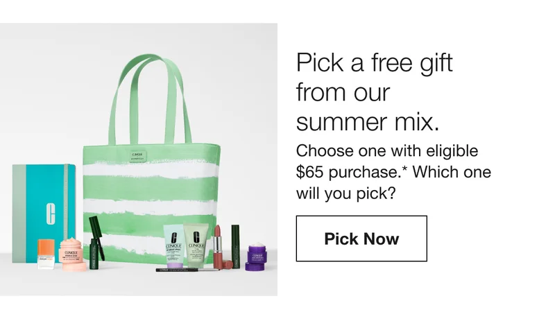 Pick a free gift from our  summer mix. | Choose one with eligible  $65 purchase.* Which one  will you pick? | Pick Now