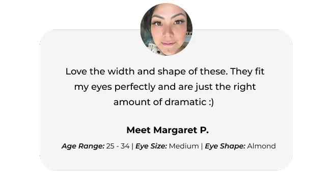 Love the width and shape of these. They fit my eyes perfectly and are just the right amount of dramatic :)