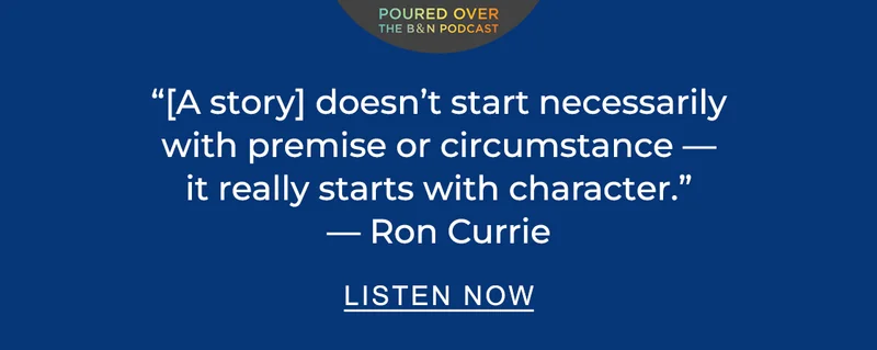 POURED OVER '[Story] doesn't start necessarily with premise or circumstance —  it really starts with character.' — Ron Currie | LISTEN NOW