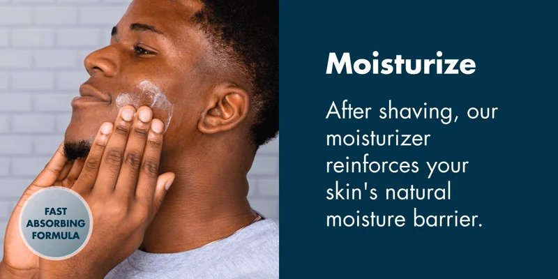 Moisturize - After shaving, our moisturizer reinforces your skin's natural moisture barrier.