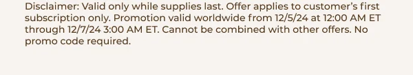 disclaimer: valid only while supplies last. Offer applies to customer's first subscription.