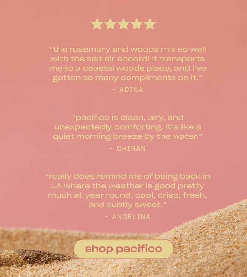 “The rosemary and woods mix so well with the salt air accord! It transports me to a coastal woods place, and I’ve gotten so many compliments on it.” —Adina  [shop pacifico]