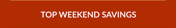 TOP WEEKEND SAVINGS