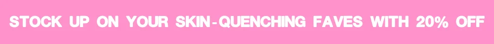 Stock up on your skin-quenching faves with 20% off