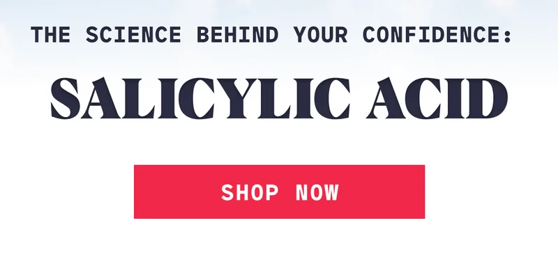 Salicylic Acid The Science Behind Your Confidence:&nbsp; SHOP NOW