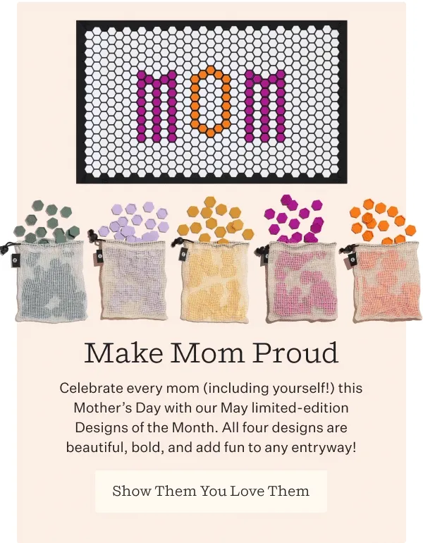 Make Mom Proud  | Celebrate every mom (including yourself!) this Mother’s Day with our May limited-edition Designs of the Month. All four designs are beautiful, bold, and add fun to any entryway!  | Show Them You Love Them