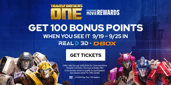 TRANSFORMERS ONE | GET 100 BONUS POINTS WHEN YOU SEE IT 9/19 - 9/25 IN REALD + D-BOX | GET TICKETS >