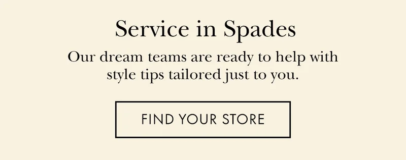 Service in Spades Our dream teams are ready to help with style tips tailored just to you.