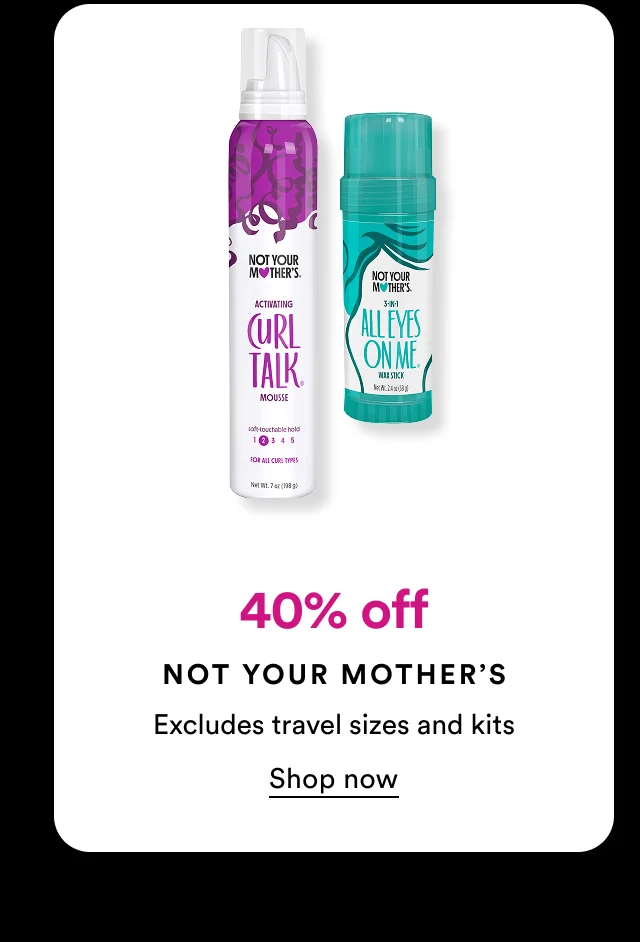 40% off | Not Your Mother's | Excludes travel sizes and kits