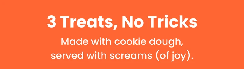 3 Treats, No Tricks: Made with cookie dough, served with screams (of joy).