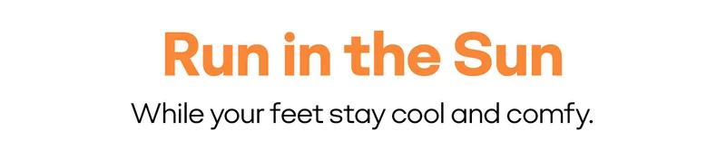 Run in the Sun While your feet stay cool and comfy.